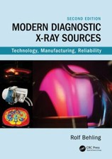 Modern Diagnostic X-Ray Sources : Technology, Manufacturing, Reliability, Har...