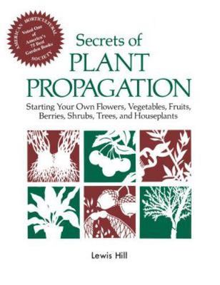 Secrets of Plant Propagation: Starting Your Own Flowers, Vegetables, Fruits, Be
