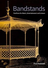 Bandstands: Pavilions for music, ente..., Paul Rabbitts
