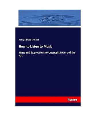 How to Listen to Music: Hints and Suggestions to Untaught Lovers of the Art: Hin