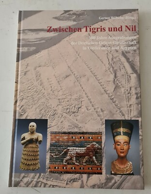 Gernot Wilhelm - Zwischen Tigris und Nil - 100 Jahre Ausgrabungen der deutschen