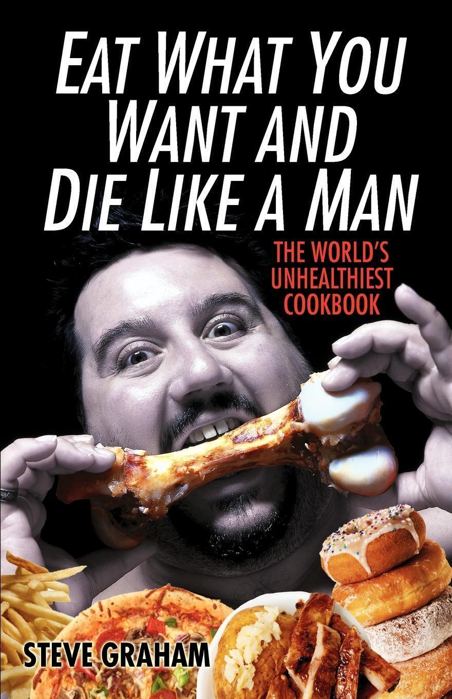 Thumbnail - Steve Graham | Eat What You Want And Die Like A Man | Taschenbuch |