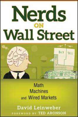 Nerds on Wall Street: Math, Machines and Wired Markets by David J Leinweber