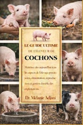 Le Guide Ultime de l'leveur de Cochons: Ma?trisez d?s aujourd'hui tous les aspec