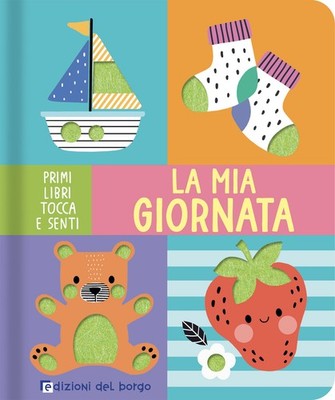 La mia giornata. Primi libri tocca e senti - AA.VV.