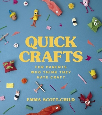 Emma Scott-Chil Quick Crafts for Parents Who Think They Hate (Gebundene Ausgabe)