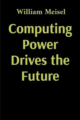 William Meisel Computing Power Drives the Future (Taschenbuch)