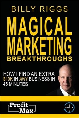 Magical Marketing Breakthroughs: How I Find $45K in Any Business in 45 Minutes (