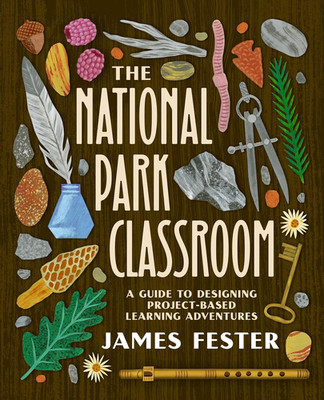 The National Park Classroom: a Guide to Designing Project-Based Learning Adventu