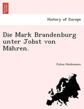 Die Mark Brandenburg Unter Jobst Von Ma Hren. by Julius Heidemann (German) Paper