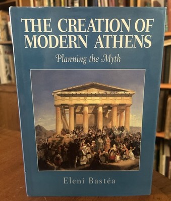 SIGNED Creation of Modern Athens, Planning the Myth by Eleni Bastéa (1999, HCDJ)