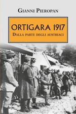 ORTIGARA 1917. DALLA PARTE DEGLI AUSTRIACI  - PIEROPAN GIANNI - Ugo Mursia
