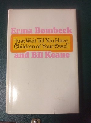 SIGNED Erma Bombeck Just Wait Till You Have Children of Your Own 1971 Hardcover