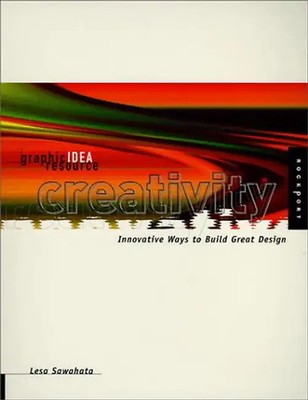 Creativity: Innovative Ways to Build Great Design (Graphic Idea Resource)