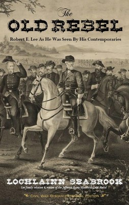 The Old Rebel Robert E Lee As He Was Seen by His Contemporaries Illustrated PB