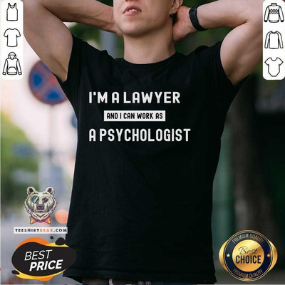 Funny I'm A Lawyer And I Can Work As A Psychologist T Shirt