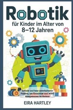Robotik fr Kinder im Alter von 8-12 Jahren: Erfinde und baue unterhaltsame Proje