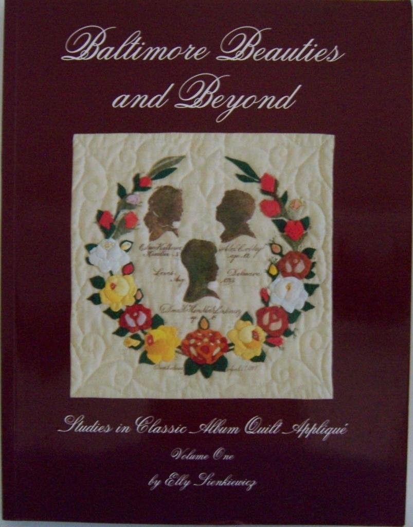 Baltimore Beauties and Beyond: Studies in Classic Album Quilt Applique, Vol....