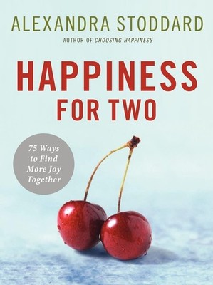 Happiness for Two: 75 Secrets for Finding More Joy Together   Brief Essays...