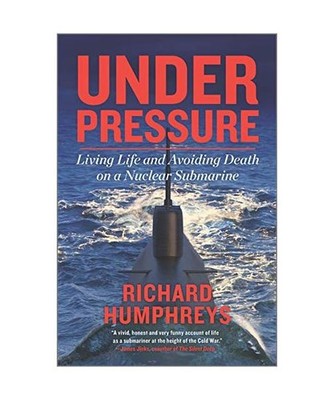 Under Pressure: Living Life and Avoiding Death on a Nuclear Submarine, Richard H