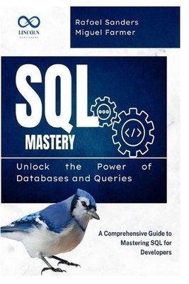 SQL Mastery: Unlock the Power of Databases and Queries: A Comprehensive Guide to