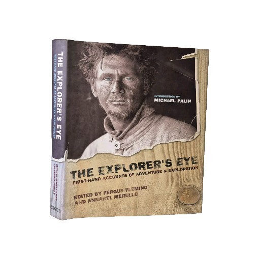 The Explorer's Eye: First-Hand Accounts of Adventure and Exploration 2005 1st Ed