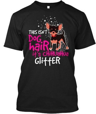 Chihuahua Glitter Dog Lover This Isnt Hair Its T-Shirt Made in USA Size S to 5XL
