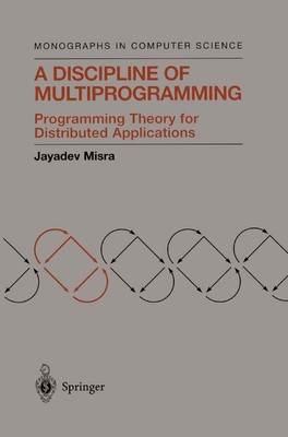 A Discipline of Multiprogramming: Programming Theory for Distributed Applica...