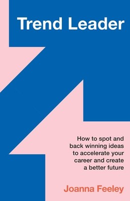 Trend Leader: How to spot and back winning ideas to accelerate your career and,