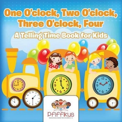 One O'clock, Two O'clock, Three O'clock, Four A Telling Time Book for Kids by Pf