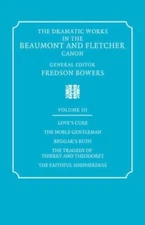 Dramatic Works 3 ed Bowers: Volume 3, Loves Cure, the Noble (New)