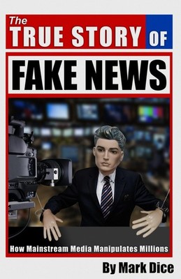 The True Story of Fake News: How Mainstream Media Manipulates Millions - pap...