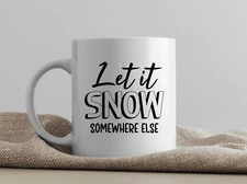"Let It Snow (Somewhere Else)" Funny Coffee Mug - Great for Winter or Christmas!