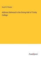 David R. Plunket | Address Delivered In The Dining-Hall Of Trinity College
