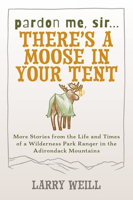 Pardon Me, Sir...There's A Moose In Your Tent: More Stories from the Life an...