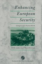 Enhancing European Security: Living in a Less Nuclear World by Ian M. Cuthbertso