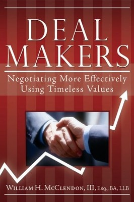 DEAL MAKERS: NEGOTIATING MORE EFFECTIVELY USING TIMELESS By Bill Mcclendon *NEW*