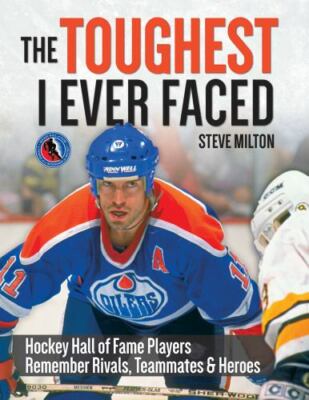 The Toughest I Ever Faced: Hockey Hall of Fame Players Remember Rivals, Teammat