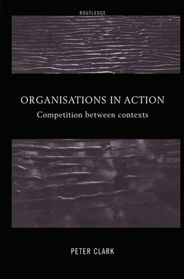 Organizations in Action: Competition between Contexts,Clark, Pet