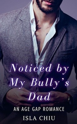 Noticed by My Bully's Dad: An Age Gap Romance by Isla Chiu Paperback Book