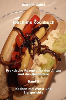 Joachims Kochbuch Band 9 Kochen mit Wurst und Eiergerichte: Praktische Rezepte f