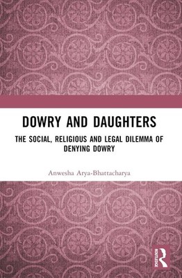 Dowry and Daughters: The Social, Religious and Legal Dilemma of Denying Dowry by