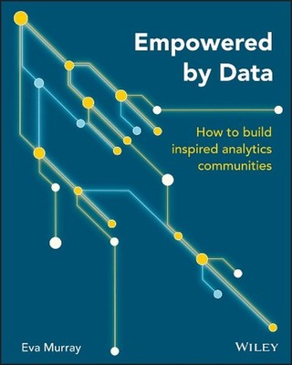Empowered by Data: How to Build Inspired Analytics Communities by Eva Murray (En