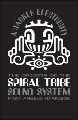 A Darker Electricity: The Origins of Spiral Tribe Sound System (Paperback or Sof