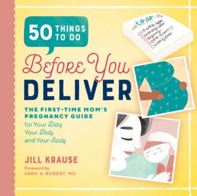 50 Things to Do Before You Deliver: The First Time Moms Pregnancy Guide, Krause,