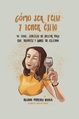 Como ser feliz y tener xito: 41 ideas sencillas de aplicar para que triunfes y g