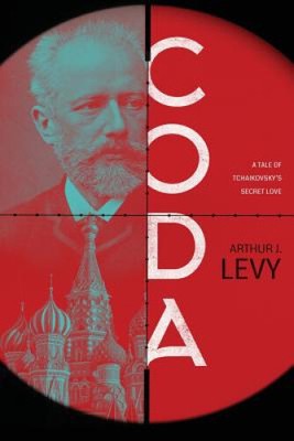 Coda: Eine Geschichte von Tschaikowskys geheimer Liebe von Levy, Arthur J.