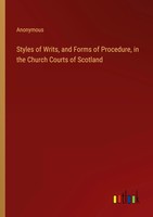 Anonymous | Styles Of Writs, And Forms Of Procedure, In The Church Courts Of...