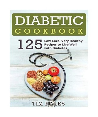 Diabetic Cookbook: 125 Low Carb, Very Healthy Recipes to Live Well with Diabetes