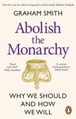 Abolish the Monarchy : Why We Should and How We Will, Paperback by Smith, Gra...